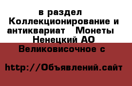  в раздел : Коллекционирование и антиквариат » Монеты . Ненецкий АО,Великовисочное с.